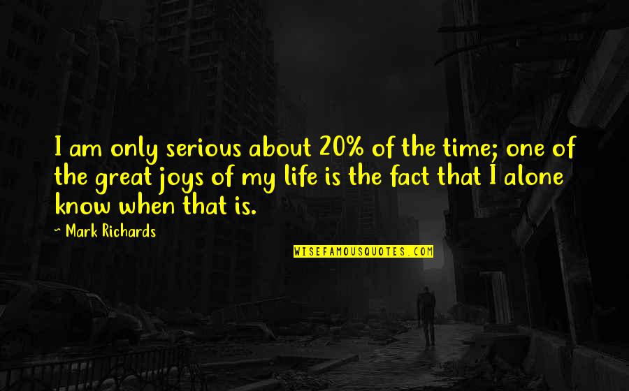 The Joy Of Life Quotes By Mark Richards: I am only serious about 20% of the The Joy Of Life Quotes By Mark Richards: I am only serious about 20% of the