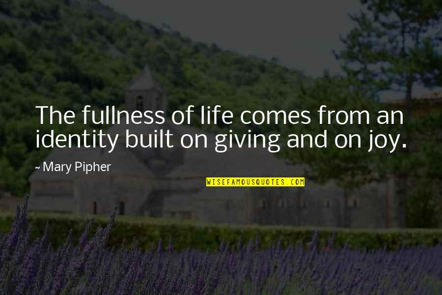 The Joy Of Life Quotes By Mary Pipher: The fullness of life comes from an identity