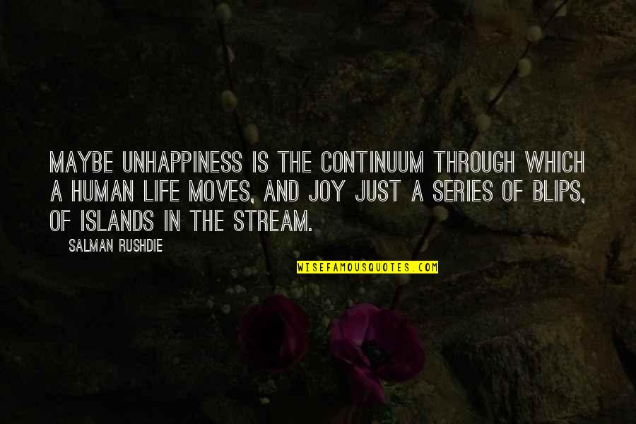 The Joy Of Life Quotes By Salman Rushdie: Maybe unhappiness is the continuum through which a The Joy Of Life Quotes By Salman Rushdie: Maybe unhappiness is the continuum through which a