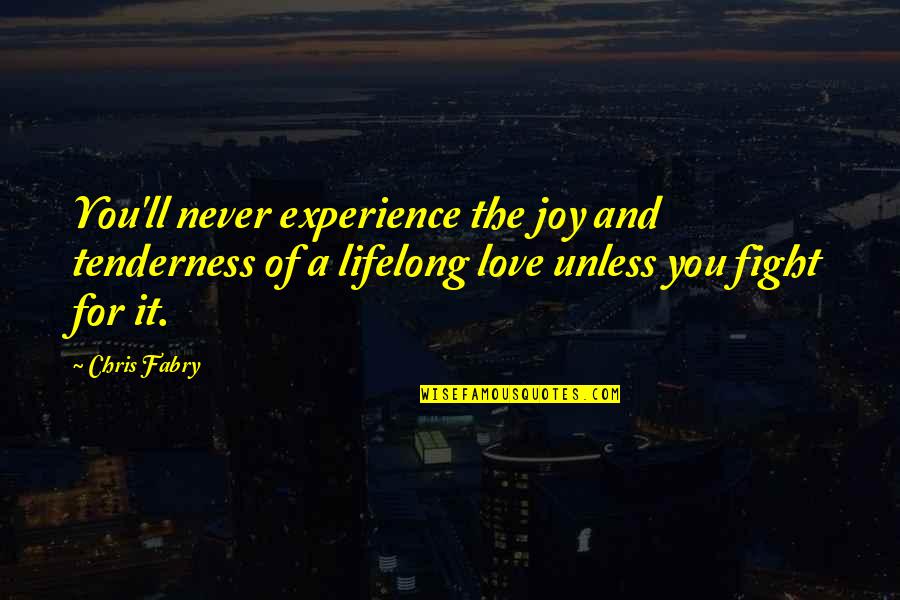 The Joy Of Love Quotes By Chris Fabry: You'll never experience the joy and tenderness of The Joy Of Love Quotes By Chris Fabry: You'll never experience the joy and tenderness of