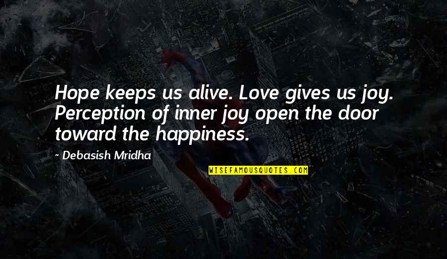 The Joy Of Love Quotes By Debasish Mridha: Hope keeps us alive. Love gives us joy. The Joy Of Love Quotes By Debasish Mridha: Hope keeps us alive. Love gives us joy.