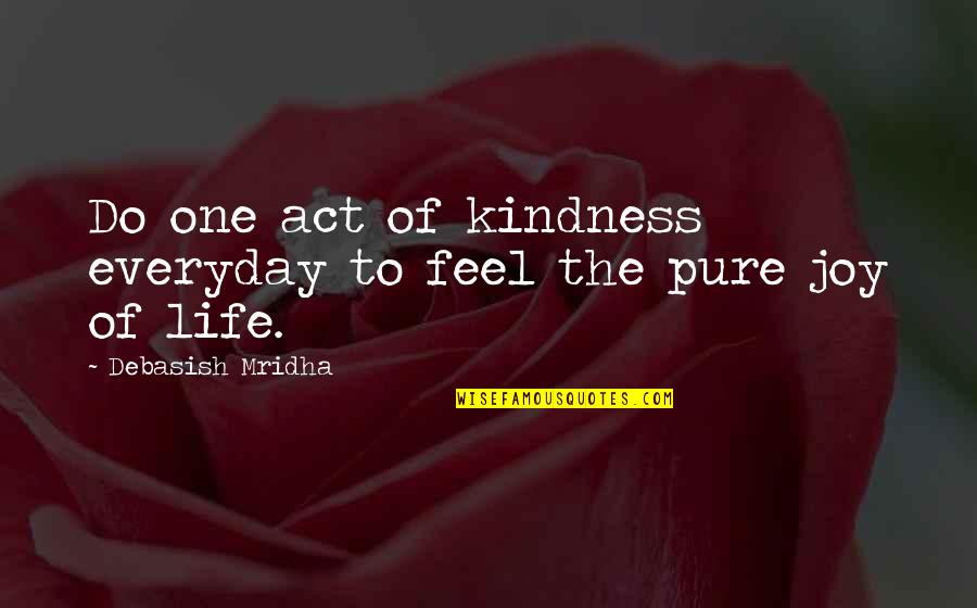 The Joy Of Love Quotes By Debasish Mridha: Do one act of kindness everyday to feel