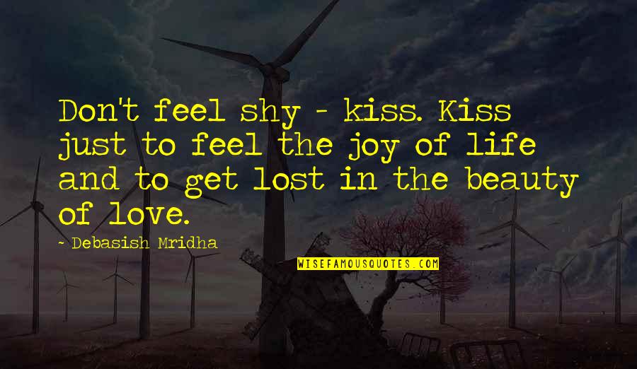 The Joy Of Love Quotes By Debasish Mridha: Don't feel shy - kiss. Kiss just to