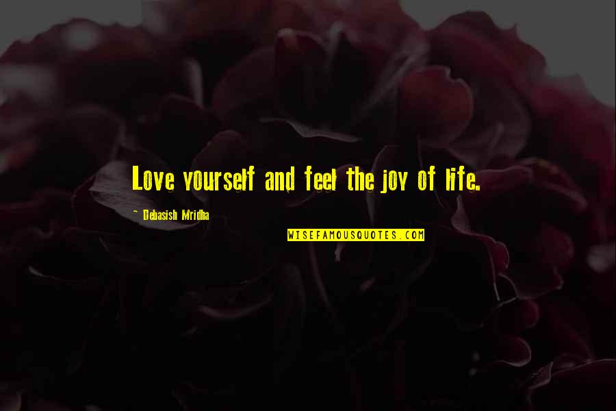 The Joy Of Love Quotes By Debasish Mridha: Love yourself and feel the joy of life. The Joy Of Love Quotes By Debasish Mridha: Love yourself and feel the joy of life.