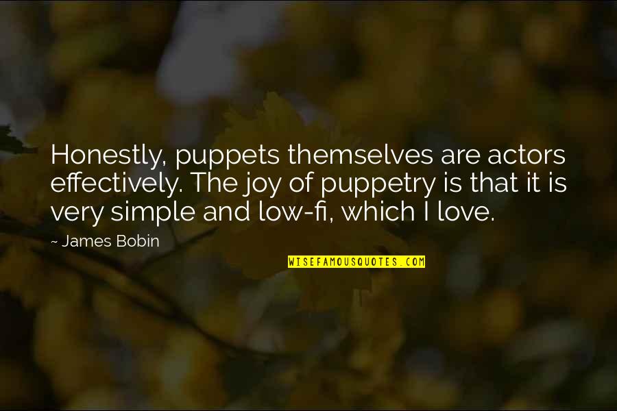 The Joy Of Love Quotes By James Bobin: Honestly, puppets themselves are actors effectively. The joy The Joy Of Love Quotes By James Bobin: Honestly, puppets themselves are actors effectively. The joy