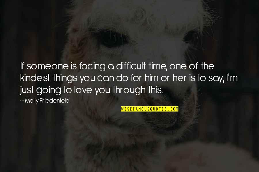 The Joy Of Love Quotes By Molly Friedenfeld: If someone is facing a difficult time, one The Joy Of Love Quotes By Molly Friedenfeld: If someone is facing a difficult time, one