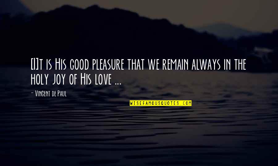 The Joy Of Love Quotes By Vincent De Paul: [I]t is His good pleasure that we remain
