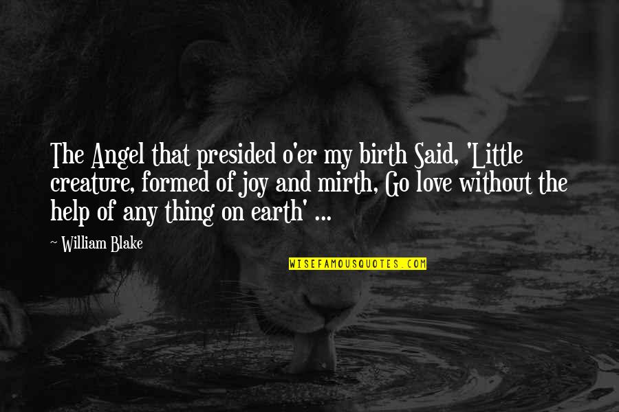 The Joy Of Love Quotes By William Blake: The Angel that presided o'er my birth Said,