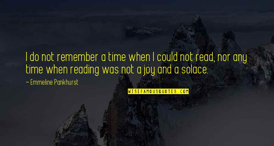 The Joy Of Reading Quotes By Emmeline Pankhurst: I do not remember a time when I