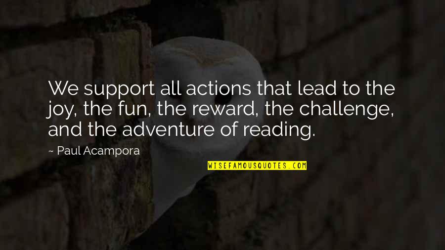 The Joy Of Reading Quotes By Paul Acampora: We support all actions that lead to the