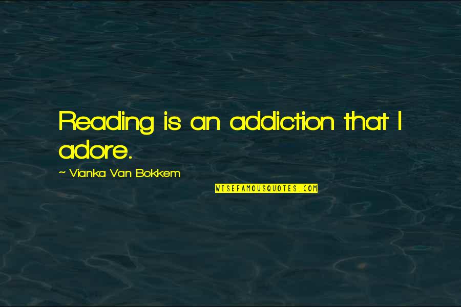 The Joy Of Reading Quotes By Vianka Van Bokkem: Reading is an addiction that I adore.