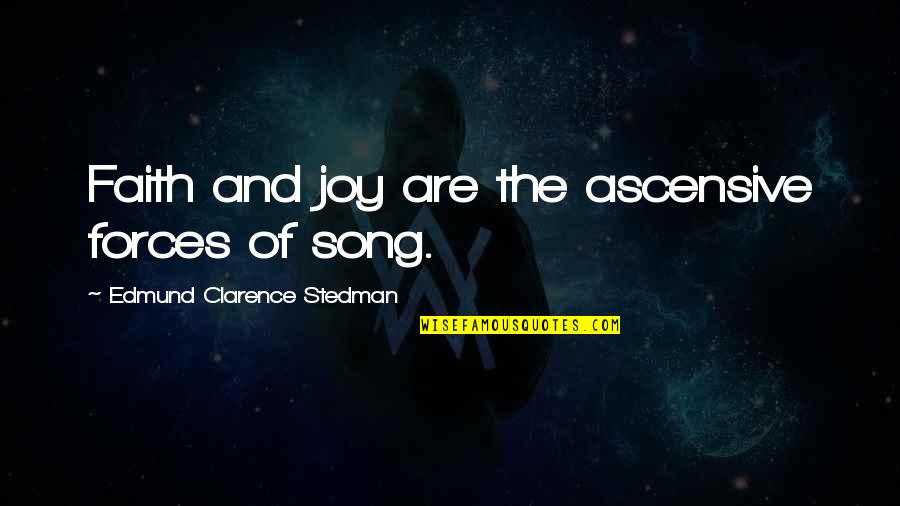 The Joy Of Singing Quotes By Edmund Clarence Stedman: Faith and joy are the ascensive forces of