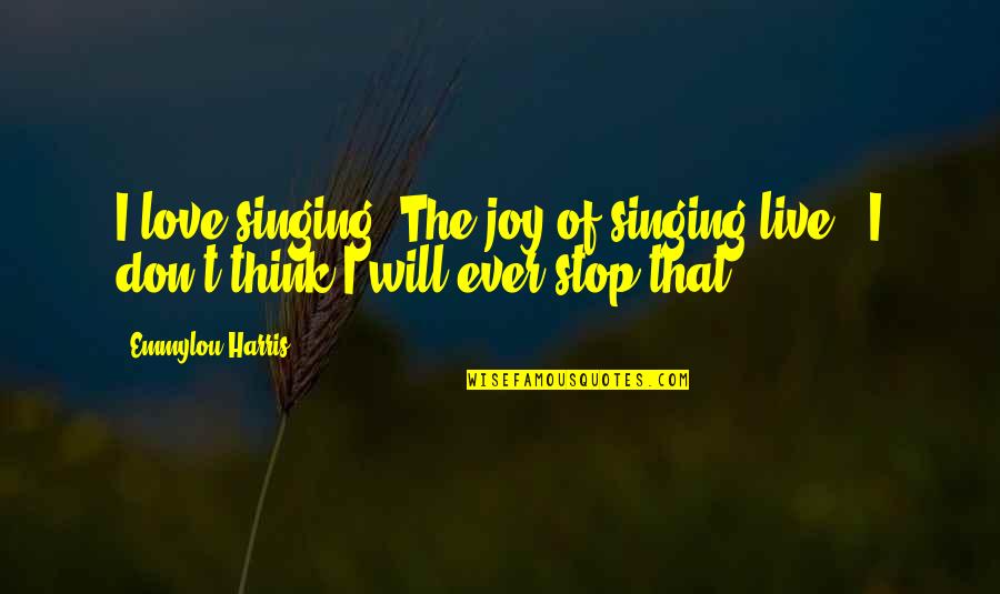 The Joy Of Singing Quotes By Emmylou Harris: I love singing. The joy of singing live