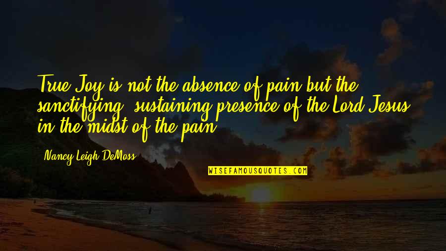 The Joy Of The Lord Quotes By Nancy Leigh DeMoss: True Joy is not the absence of pain
