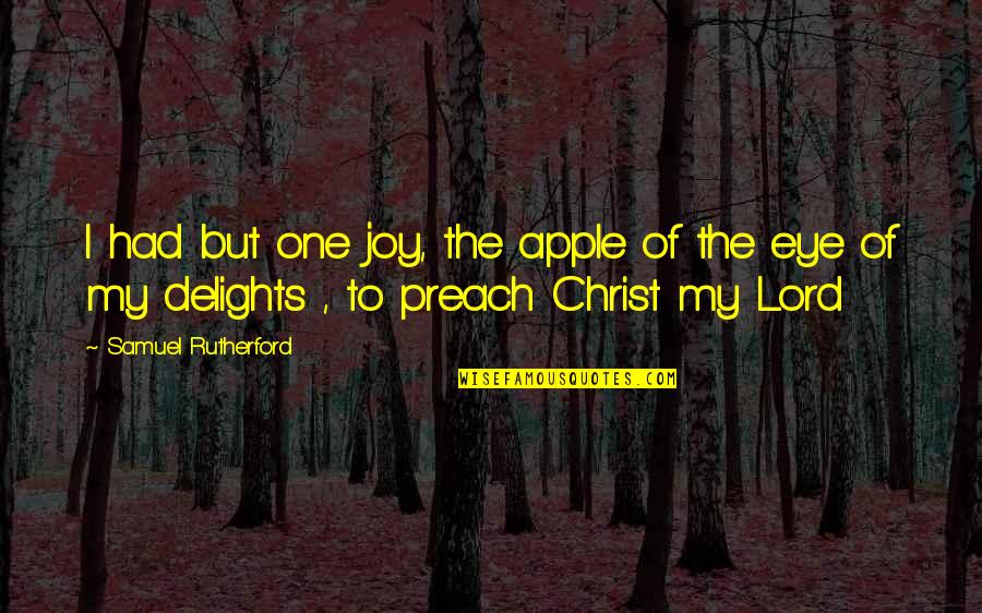 The Joy Of The Lord Quotes By Samuel Rutherford: I had but one joy, the apple of