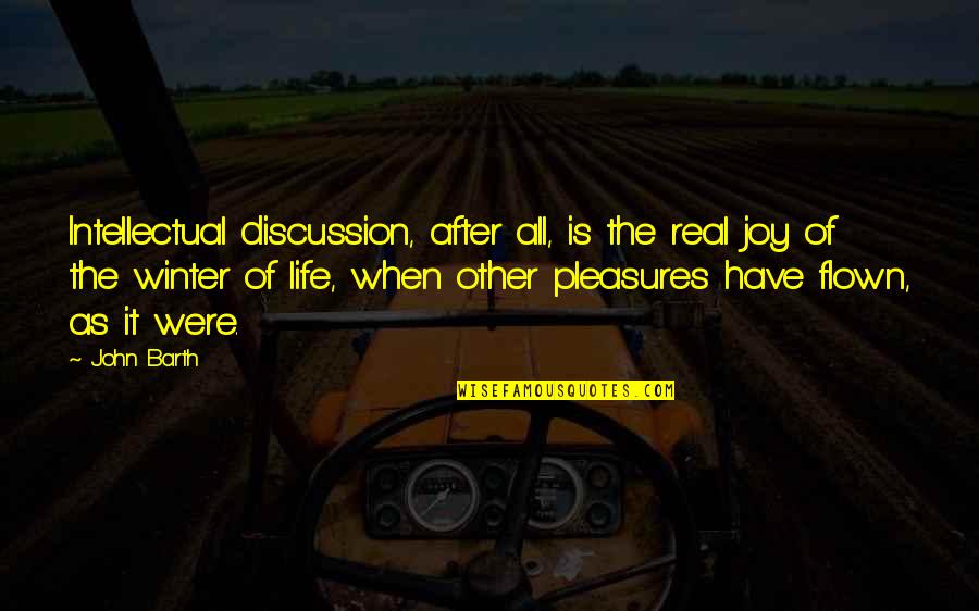 The Joy Of Winter Quotes By John Barth: Intellectual discussion, after all, is the real joy The Joy Of Winter Quotes By John Barth: Intellectual discussion, after all, is the real joy