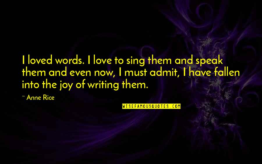 The Joy Of Writing Quotes By Anne Rice: I loved words. I love to sing them