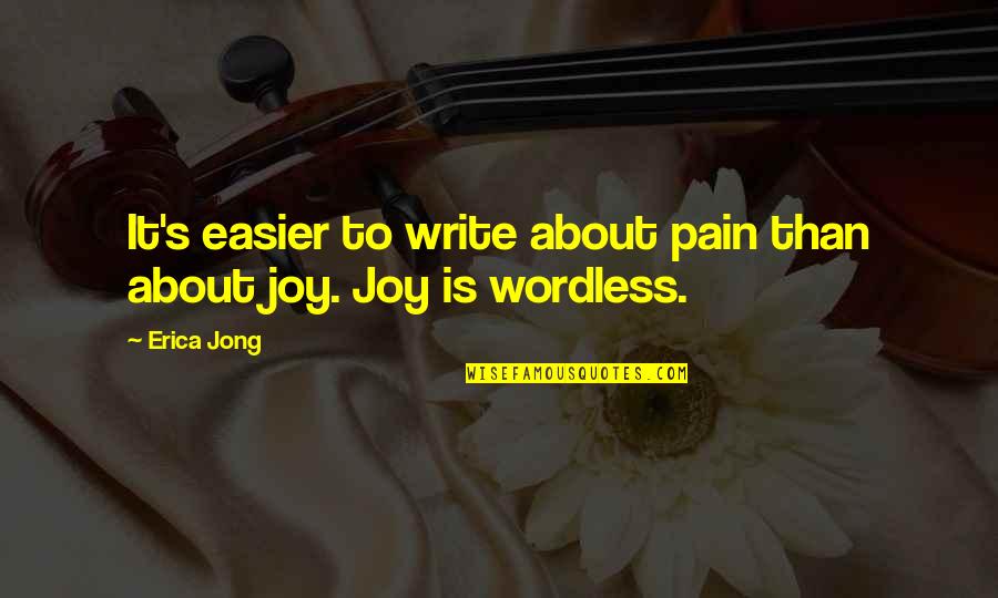 The Joy Of Writing Quotes By Erica Jong: It's easier to write about pain than about
