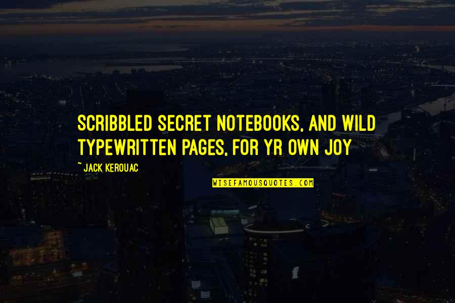 The Joy Of Writing Quotes By Jack Kerouac: Scribbled secret notebooks, and wild typewritten pages, for