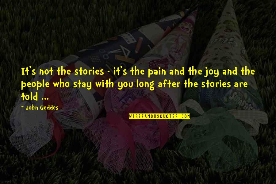 The Joy Of Writing Quotes By John Geddes: It's not the stories - it's the pain
