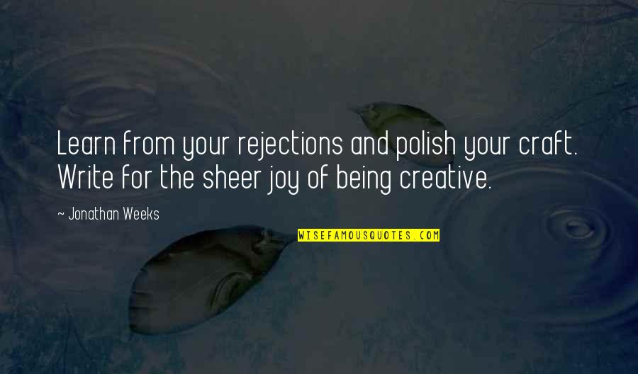 The Joy Of Writing Quotes By Jonathan Weeks: Learn from your rejections and polish your craft.