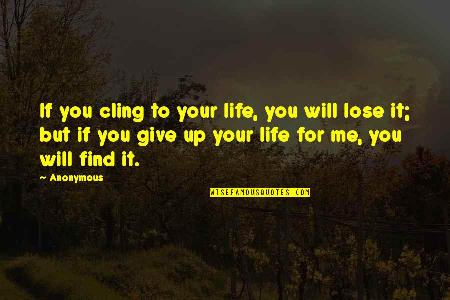 The Joys Of Friendship Quotes By Anonymous: If you cling to your life, you will