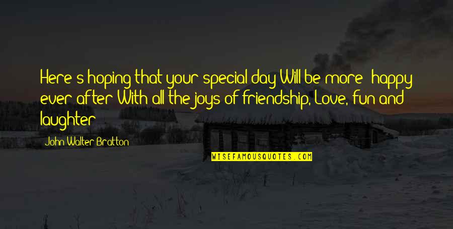 The Joys Of Friendship Quotes By John Walter Bratton: Here's hoping that your special day Will be