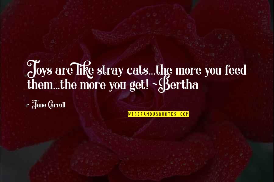 The Joys Of Life Quotes By Jane Carroll: Joys are like stray cats...the more you feed