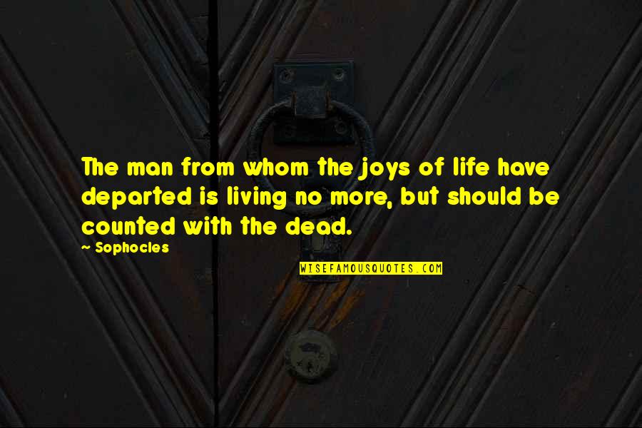 The Joys Of Life Quotes By Sophocles: The man from whom the joys of life
