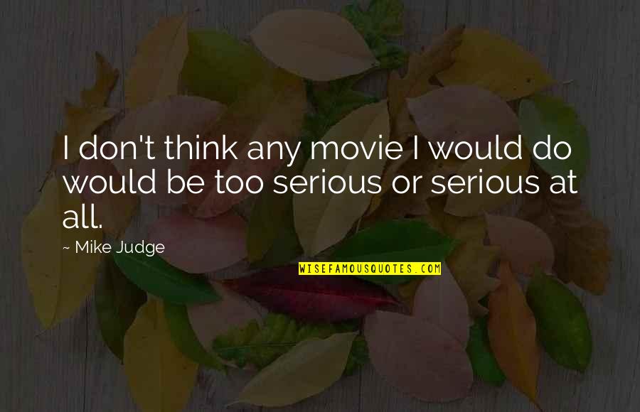 The Judge Movie Quotes By Mike Judge: I don't think any movie I would do
