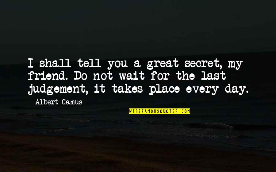 The Judgement Day Quotes By Albert Camus: I shall tell you a great secret, my