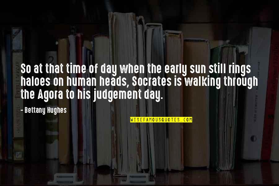The Judgement Day Quotes By Bettany Hughes: So at that time of day when the