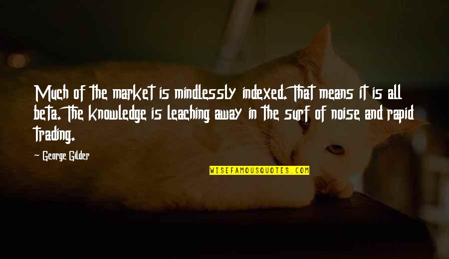 The Judgement Day Quotes By George Gilder: Much of the market is mindlessly indexed. That