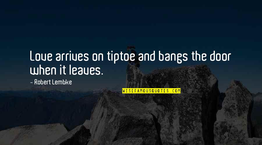 The Judgement Day Quotes By Robert Lembke: Love arrives on tiptoe and bangs the door The Judgement Day Quotes By Robert Lembke: Love arrives on tiptoe and bangs the door