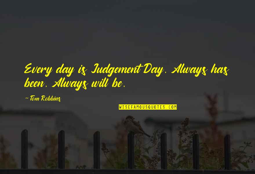 The Judgement Day Quotes By Tom Robbins: Every day is Judgement Day. Always has been.