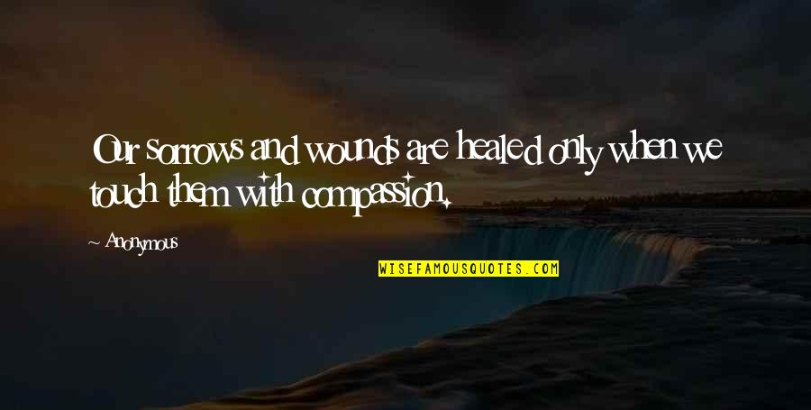 The Judgment Kafka Quotes By Anonymous: Our sorrows and wounds are healed only when