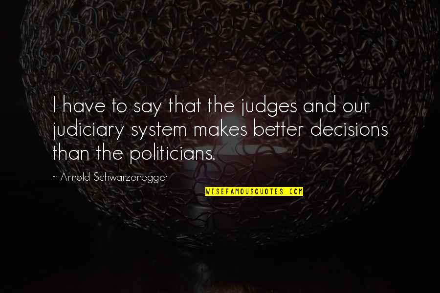 The Judiciary Quotes By Arnold Schwarzenegger: I have to say that the judges and