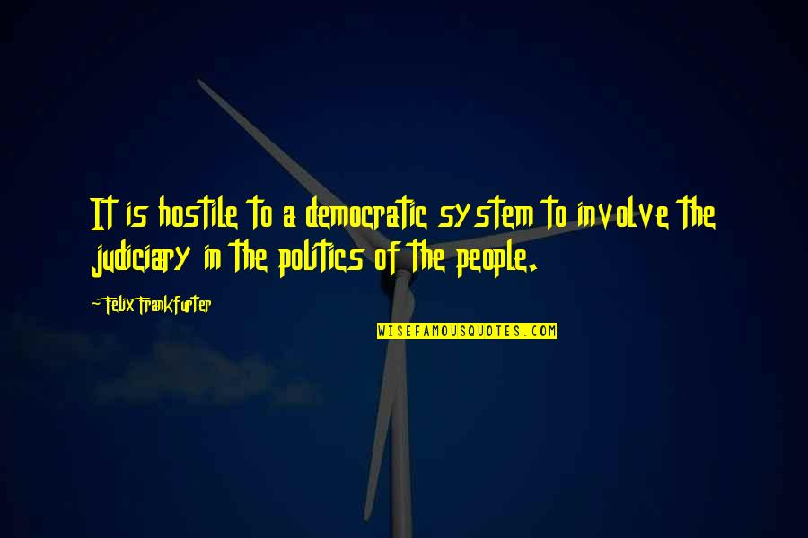 The Judiciary Quotes By Felix Frankfurter: It is hostile to a democratic system to