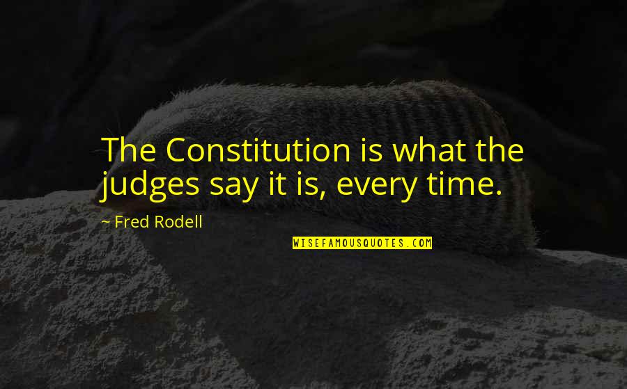 The Judiciary Quotes By Fred Rodell: The Constitution is what the judges say it
