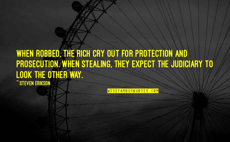 The Judiciary Quotes By Steven Erikson: When robbed, the rich cry out for protection