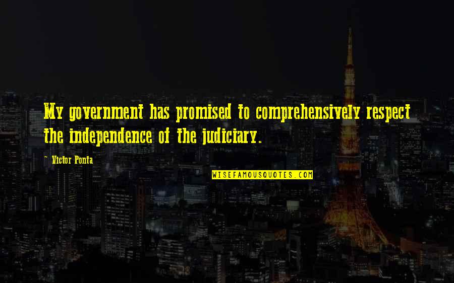 The Judiciary Quotes By Victor Ponta: My government has promised to comprehensively respect the