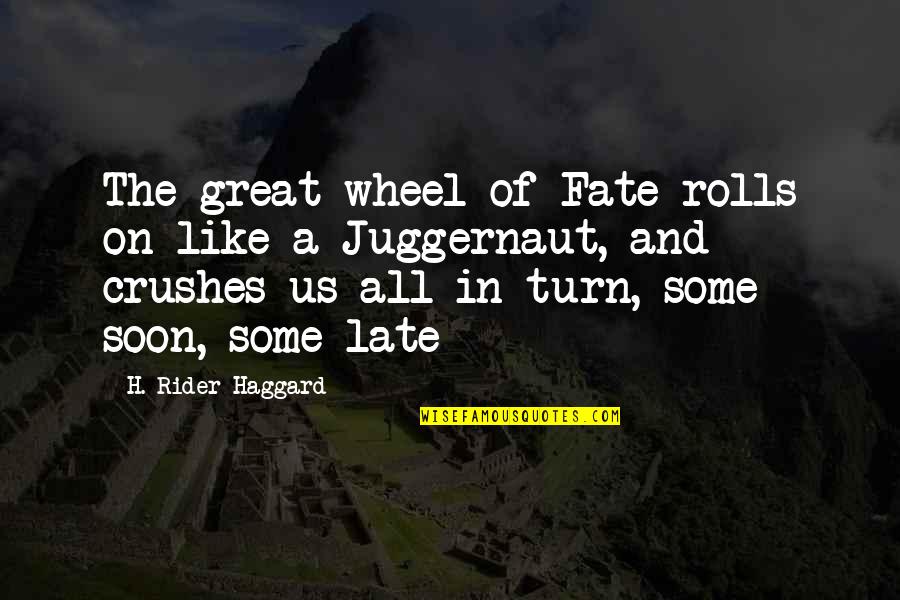 The Juggernaut Quotes By H. Rider Haggard: The great wheel of Fate rolls on like