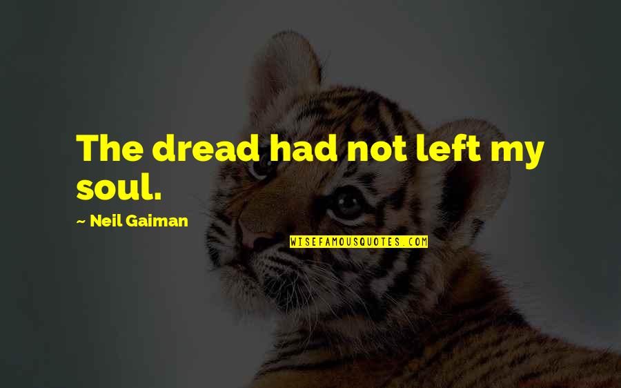The Jungle 1906 Quotes By Neil Gaiman: The dread had not left my soul. The Jungle 1906 Quotes By Neil Gaiman: The dread had not left my soul.