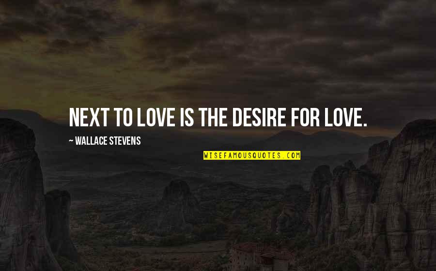 The Jungle Book Quotes By Wallace Stevens: Next to love is the desire for love. The Jungle Book Quotes By Wallace Stevens: Next to love is the desire for love.