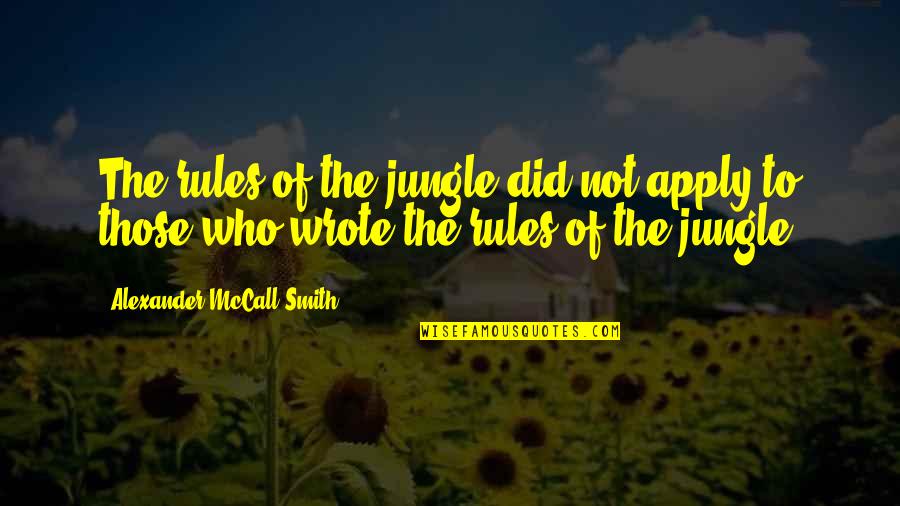 The Jungle Quotes By Alexander McCall Smith: The rules of the jungle did not apply The Jungle Quotes By Alexander McCall Smith: The rules of the jungle did not apply