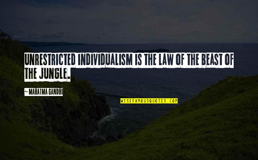The Jungle Quotes By Mahatma Gandhi: Unrestricted individualism is the law of the beast