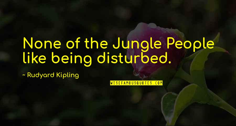 The Jungle Quotes By Rudyard Kipling: None of the Jungle People like being disturbed.