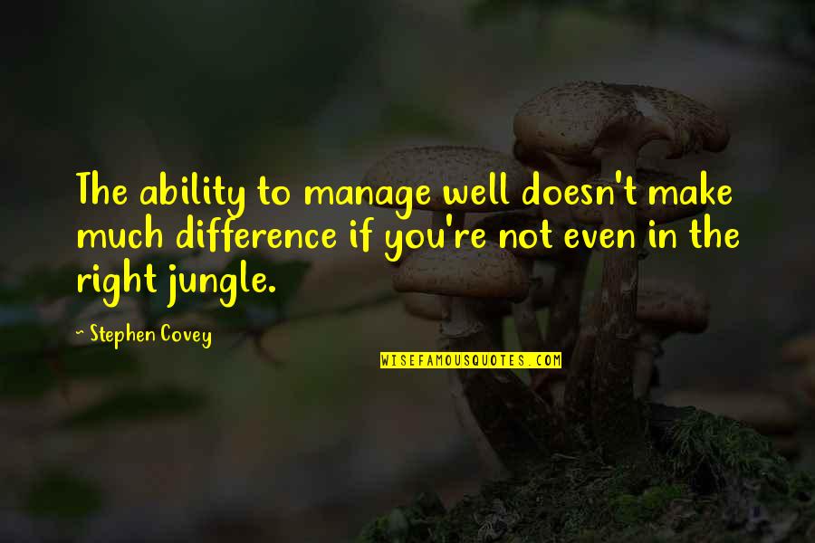 The Jungle Quotes By Stephen Covey: The ability to manage well doesn't make much