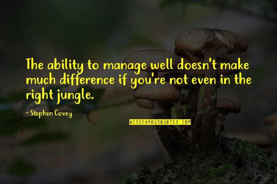 The Jungle Quotes By Stephen Covey: The ability to manage well doesn't make much The Jungle Quotes By Stephen Covey: The ability to manage well doesn't make much