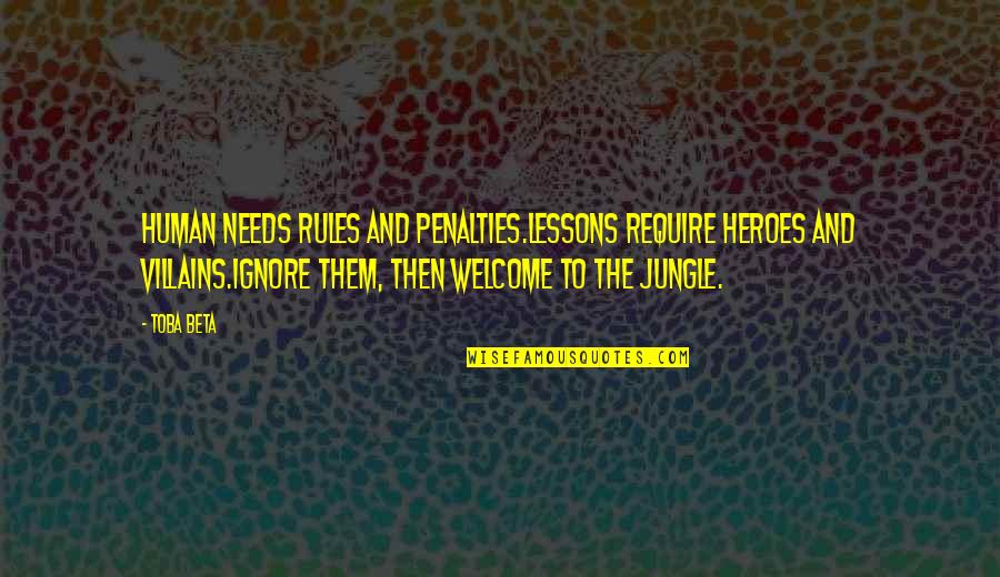 The Jungle Quotes By Toba Beta: Human needs rules and penalties.Lessons require heroes and